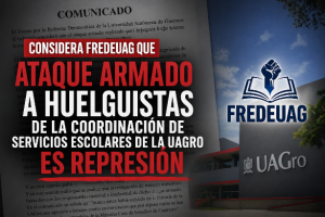 Considera Fredeuag que ataque armado a huelguistas de la Coordinación de Servicios Escolares de la UAGro es represión
